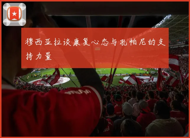穆西亚拉谈康复心态与孔帕尼的支持力量