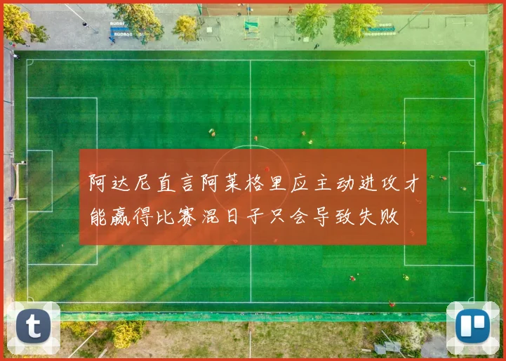 阿达尼直言阿莱格里应主动进攻才能赢得比赛混日子只会导致失败